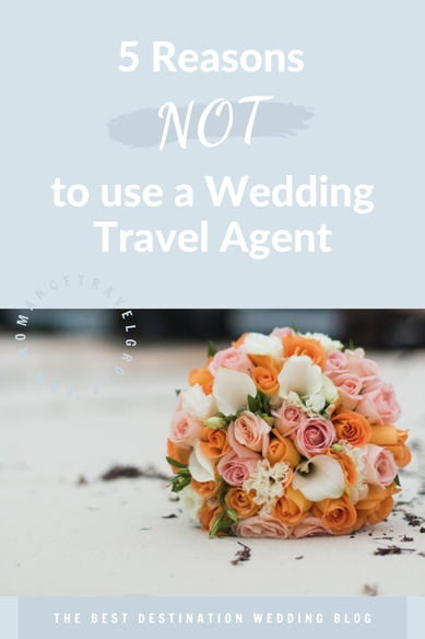 5 Reasons NOT to Use a Wedding Travel Agent